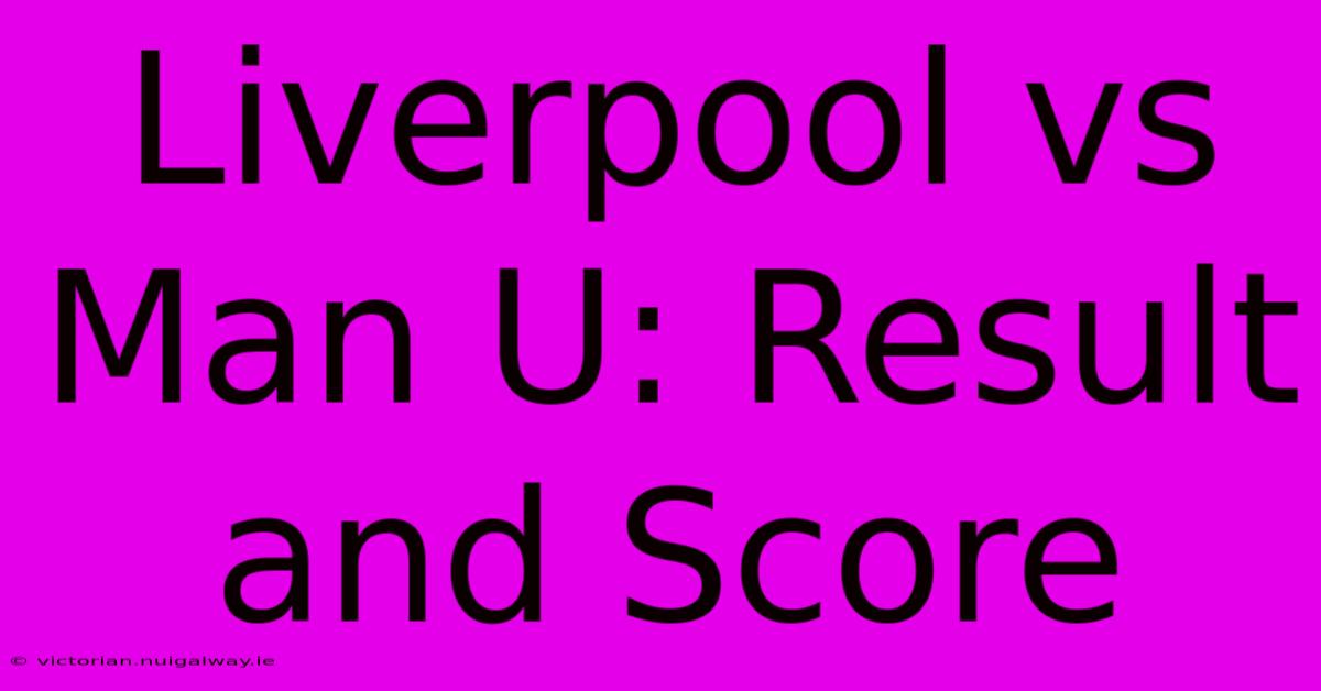 Liverpool Vs Man U: Result And Score