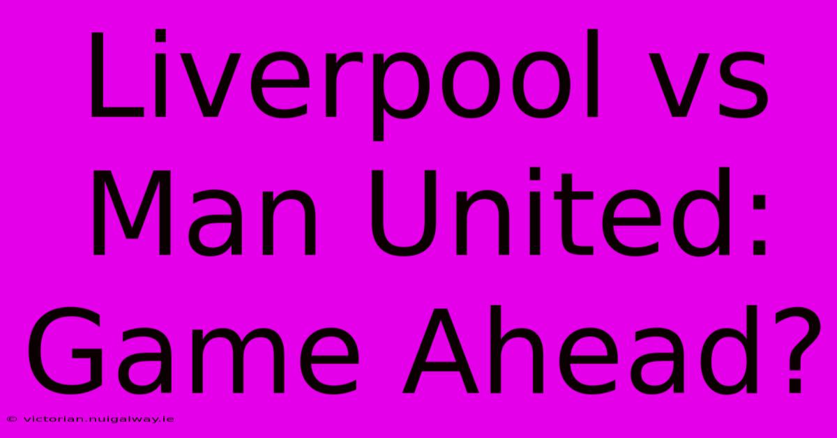 Liverpool Vs Man United: Game Ahead?