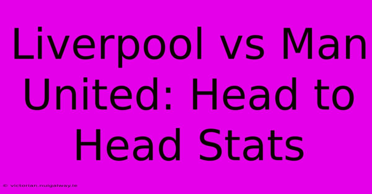 Liverpool Vs Man United: Head To Head Stats