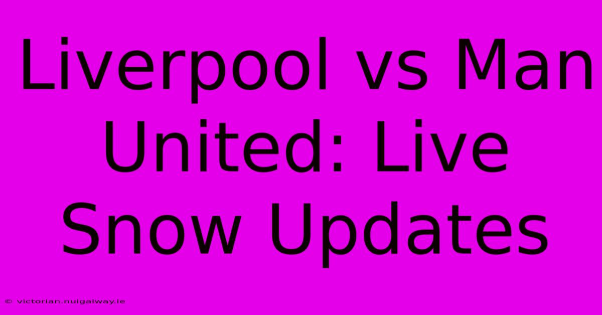 Liverpool Vs Man United: Live Snow Updates