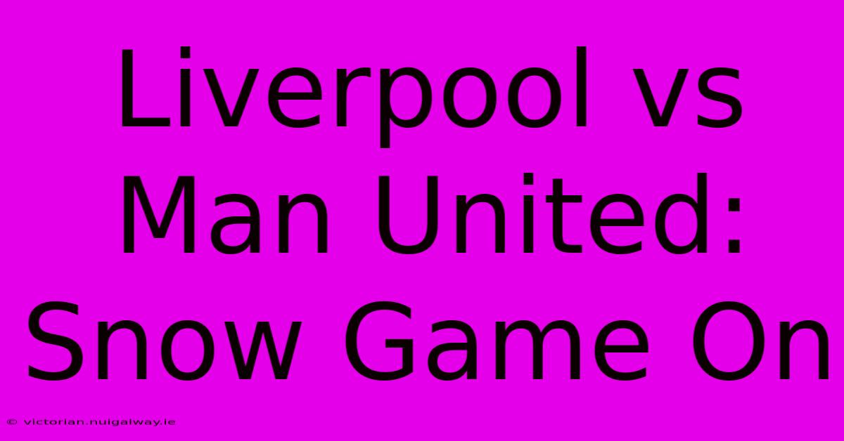 Liverpool Vs Man United: Snow Game On