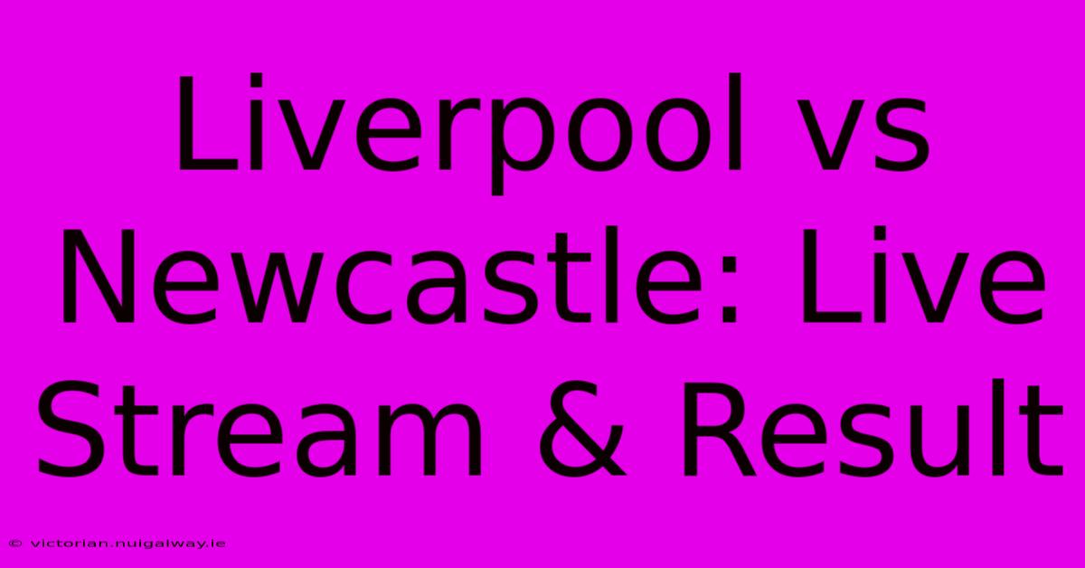 Liverpool Vs Newcastle: Live Stream & Result