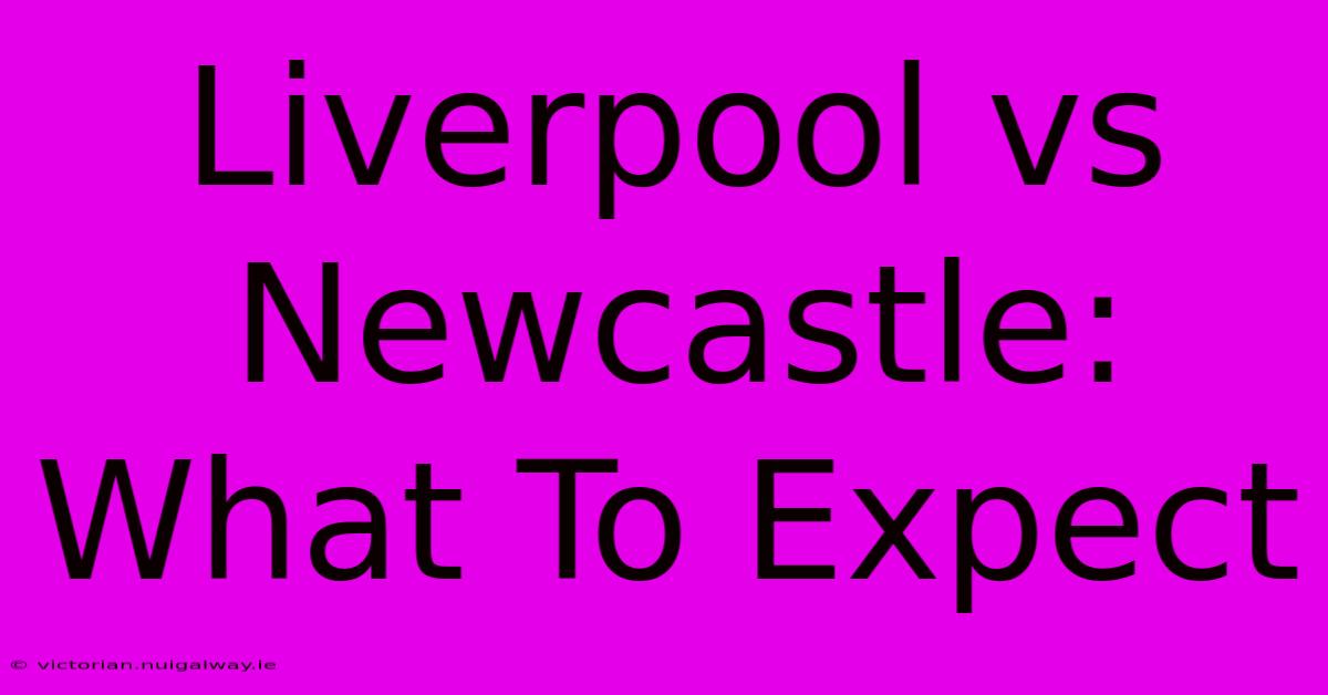 Liverpool Vs Newcastle: What To Expect