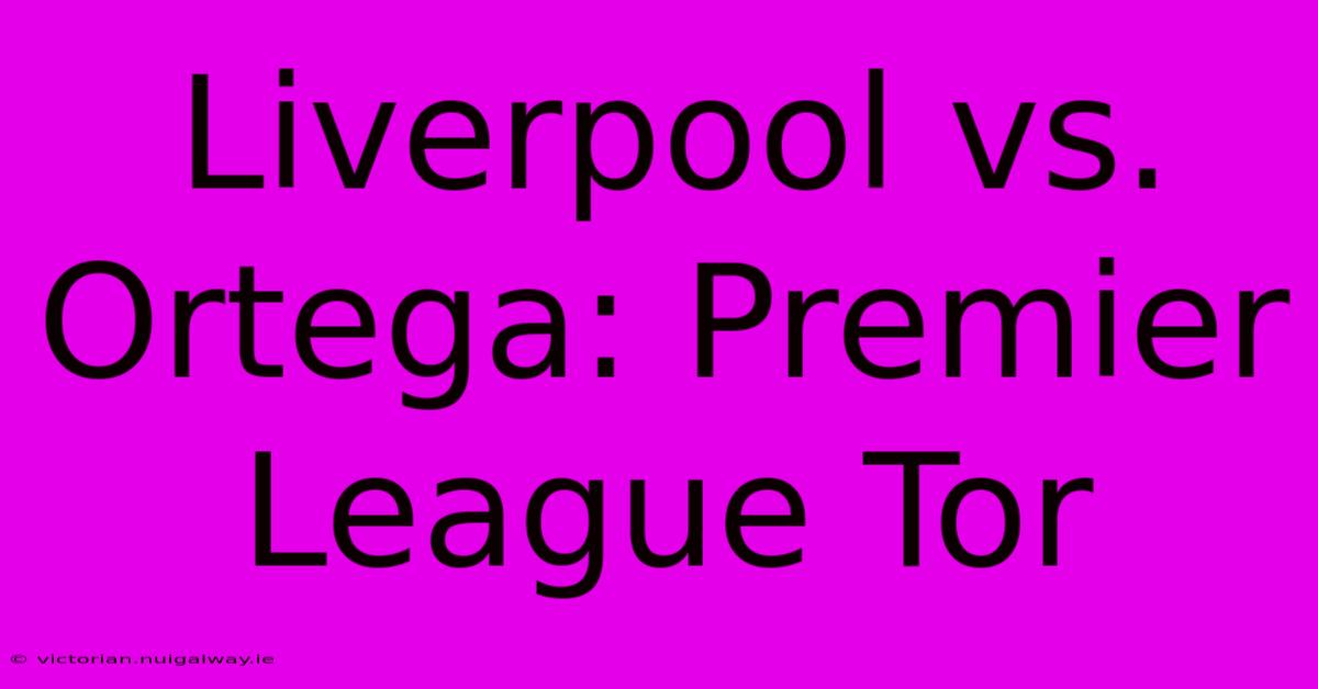 Liverpool Vs. Ortega: Premier League Tor