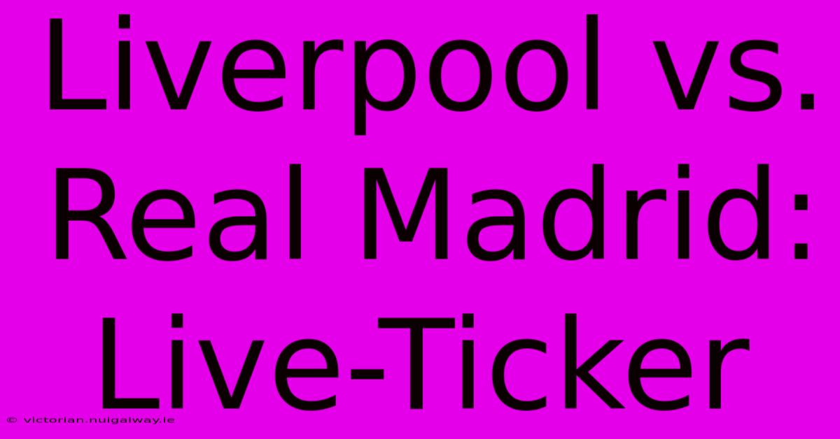 Liverpool Vs. Real Madrid: Live-Ticker