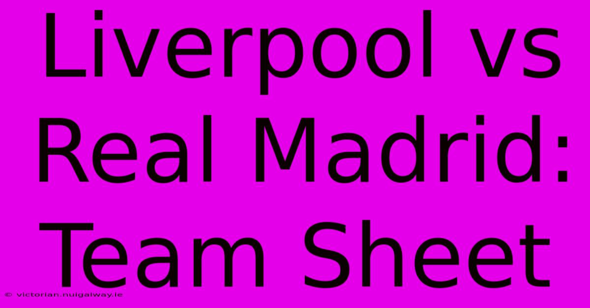 Liverpool Vs Real Madrid: Team Sheet