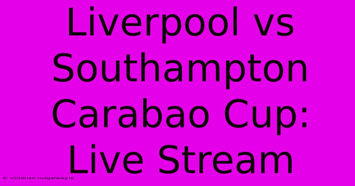 Liverpool Vs Southampton Carabao Cup: Live Stream