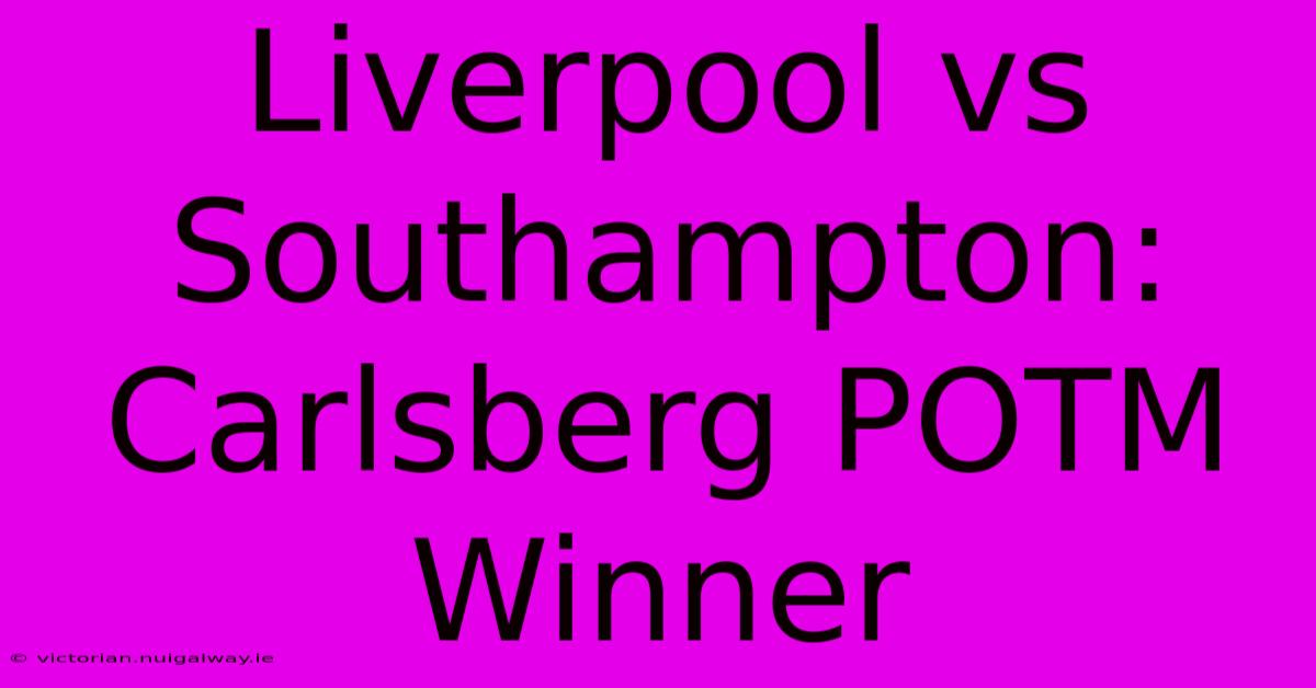 Liverpool Vs Southampton: Carlsberg POTM Winner