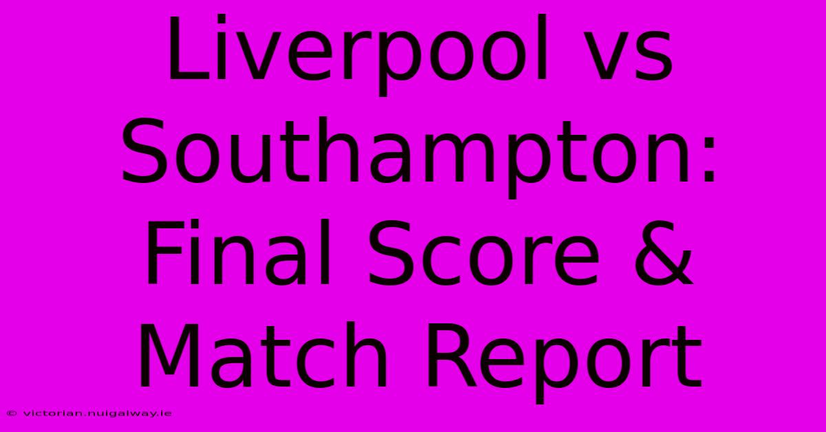 Liverpool Vs Southampton: Final Score & Match Report