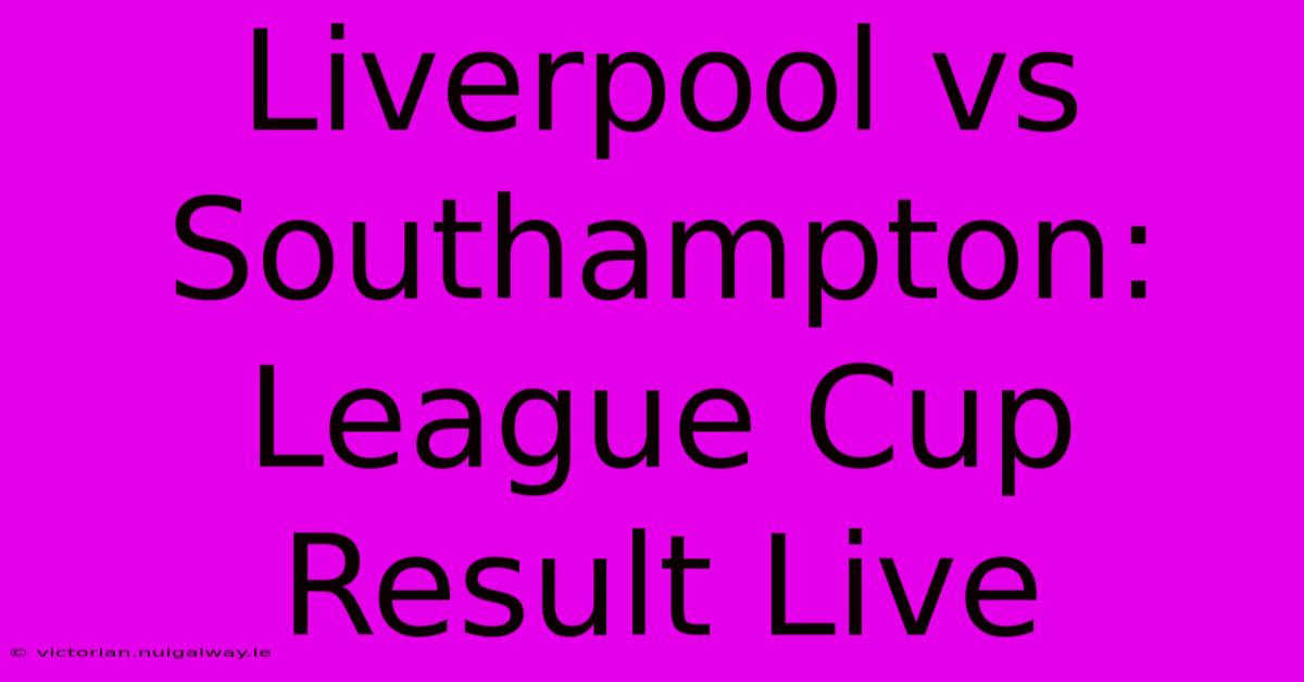 Liverpool Vs Southampton: League Cup Result Live