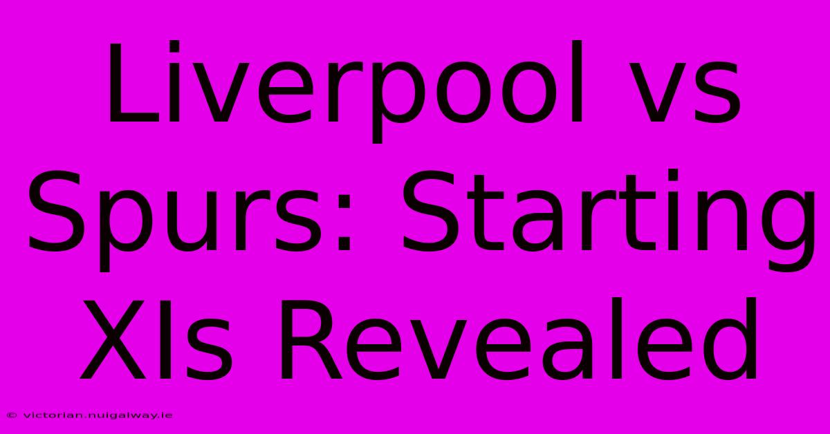 Liverpool Vs Spurs: Starting XIs Revealed