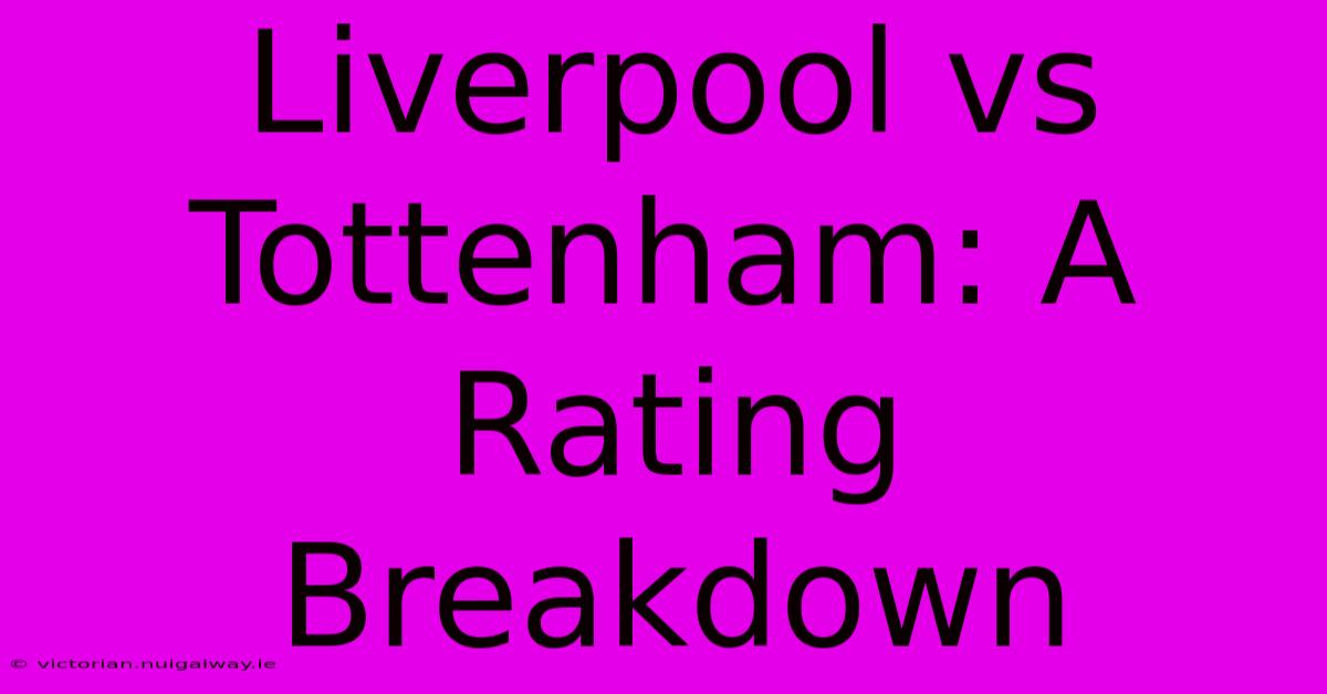 Liverpool Vs Tottenham: A Rating Breakdown