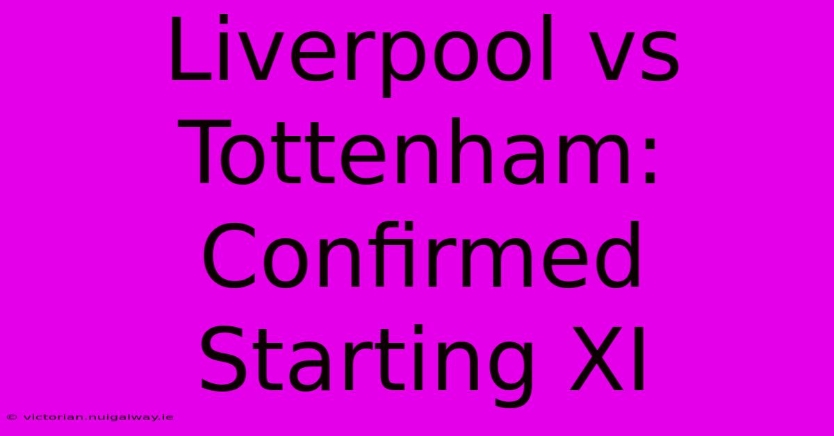 Liverpool Vs Tottenham: Confirmed Starting XI