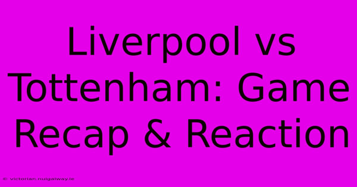 Liverpool Vs Tottenham: Game Recap & Reaction