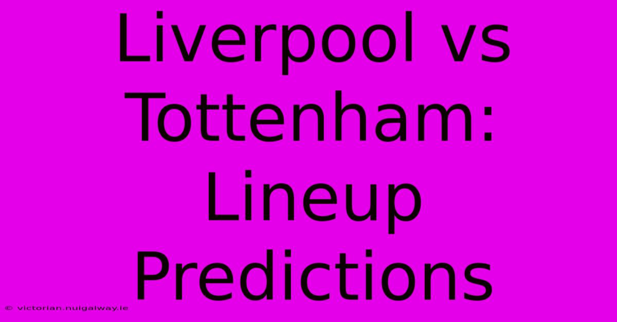 Liverpool Vs Tottenham: Lineup Predictions