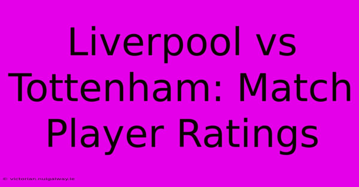 Liverpool Vs Tottenham: Match Player Ratings