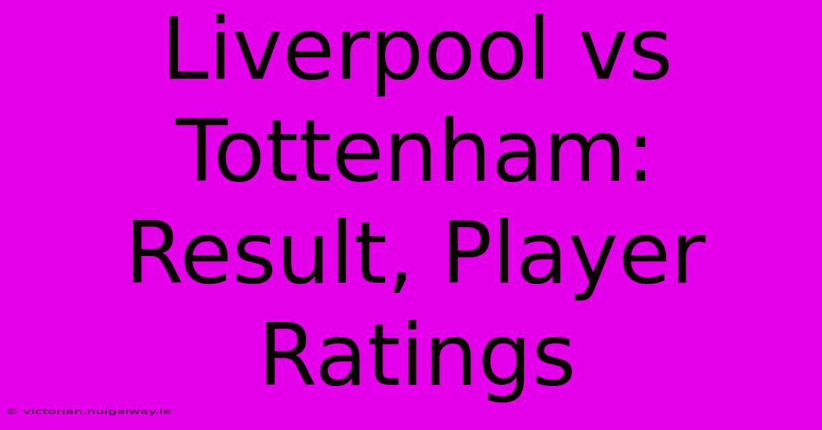 Liverpool Vs Tottenham: Result, Player Ratings