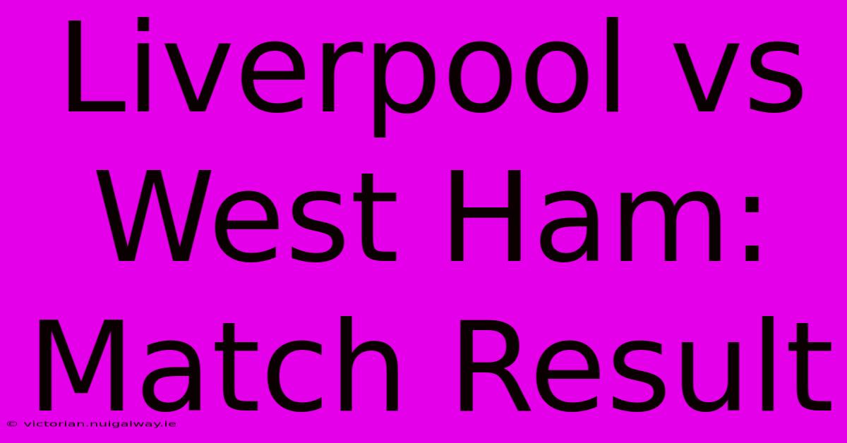 Liverpool Vs West Ham: Match Result