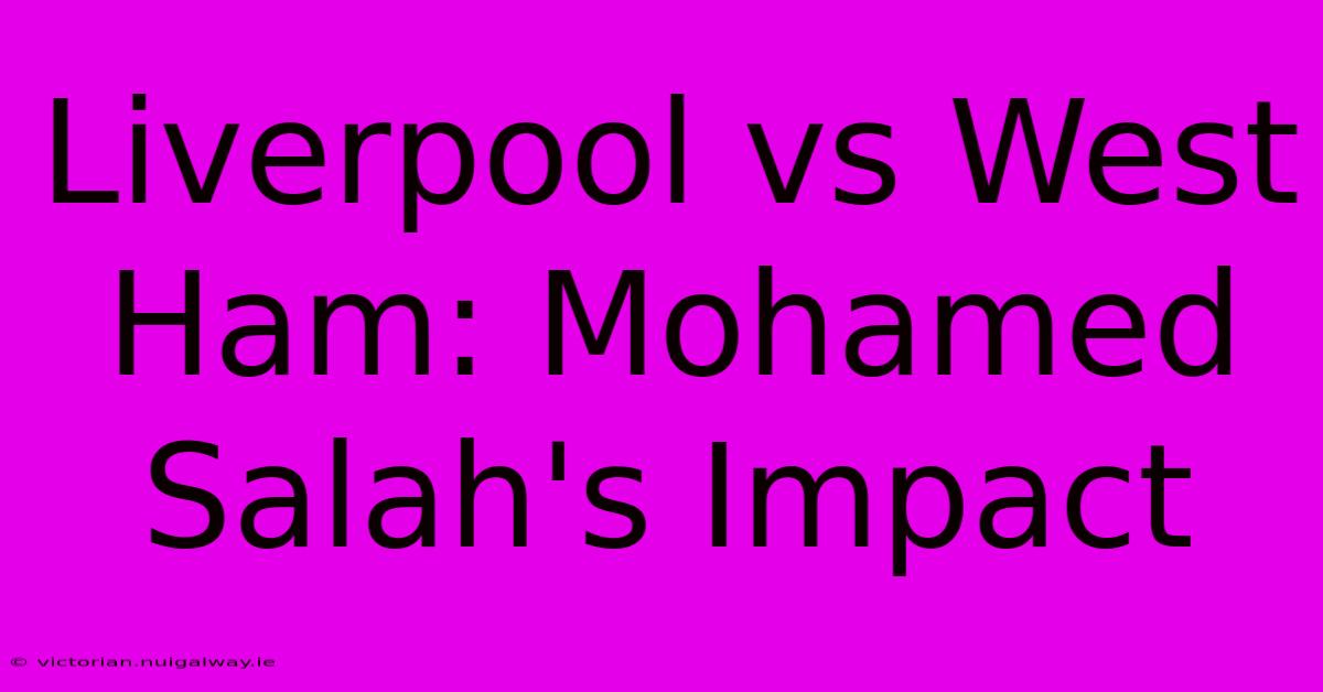 Liverpool Vs West Ham: Mohamed Salah's Impact