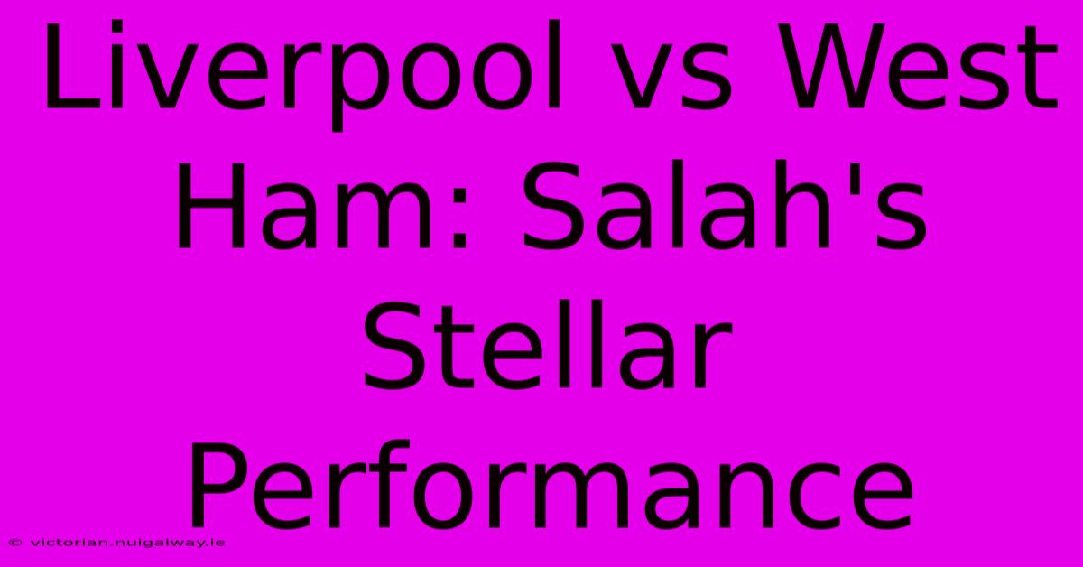 Liverpool Vs West Ham: Salah's Stellar Performance