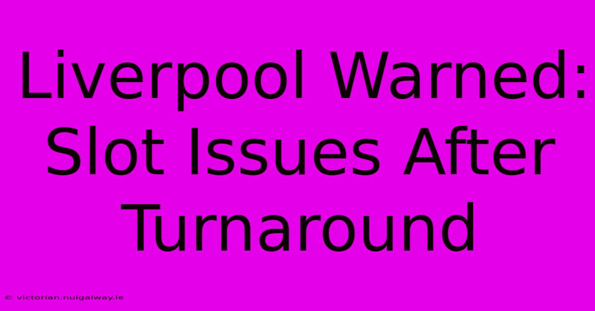 Liverpool Warned: Slot Issues After Turnaround