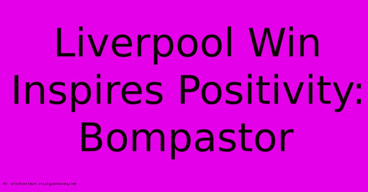 Liverpool Win Inspires Positivity: Bompastor