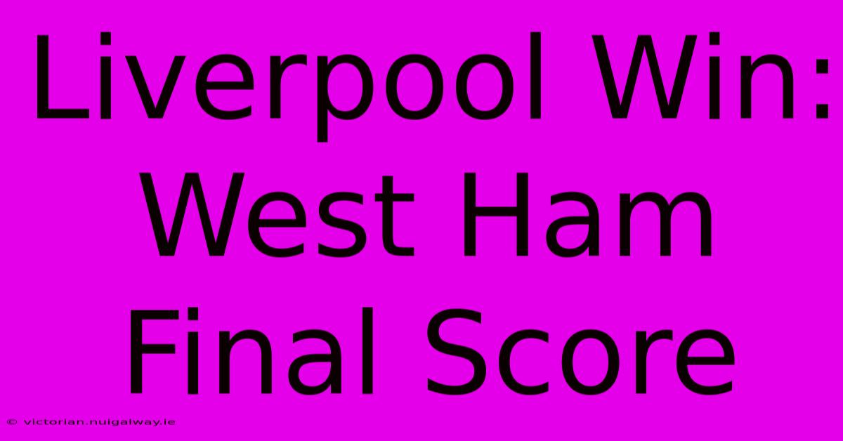 Liverpool Win: West Ham Final Score