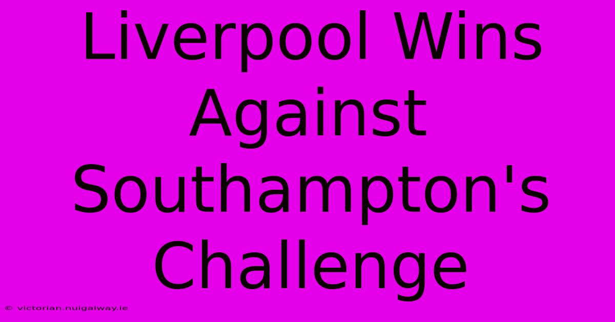 Liverpool Wins Against Southampton's Challenge