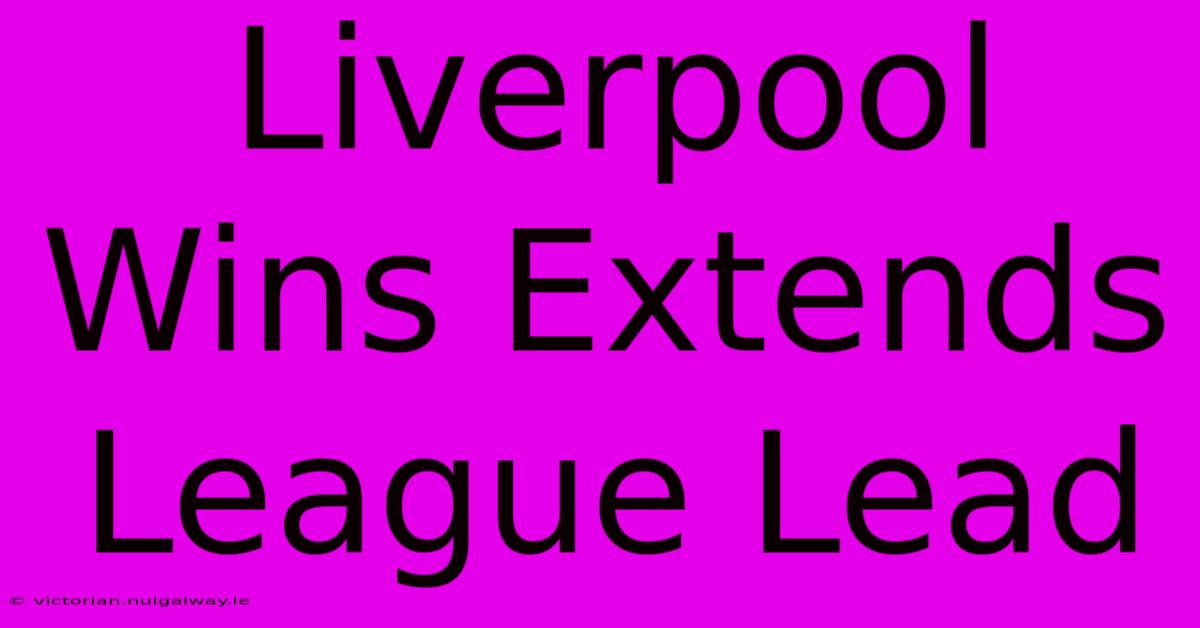 Liverpool Wins Extends League Lead