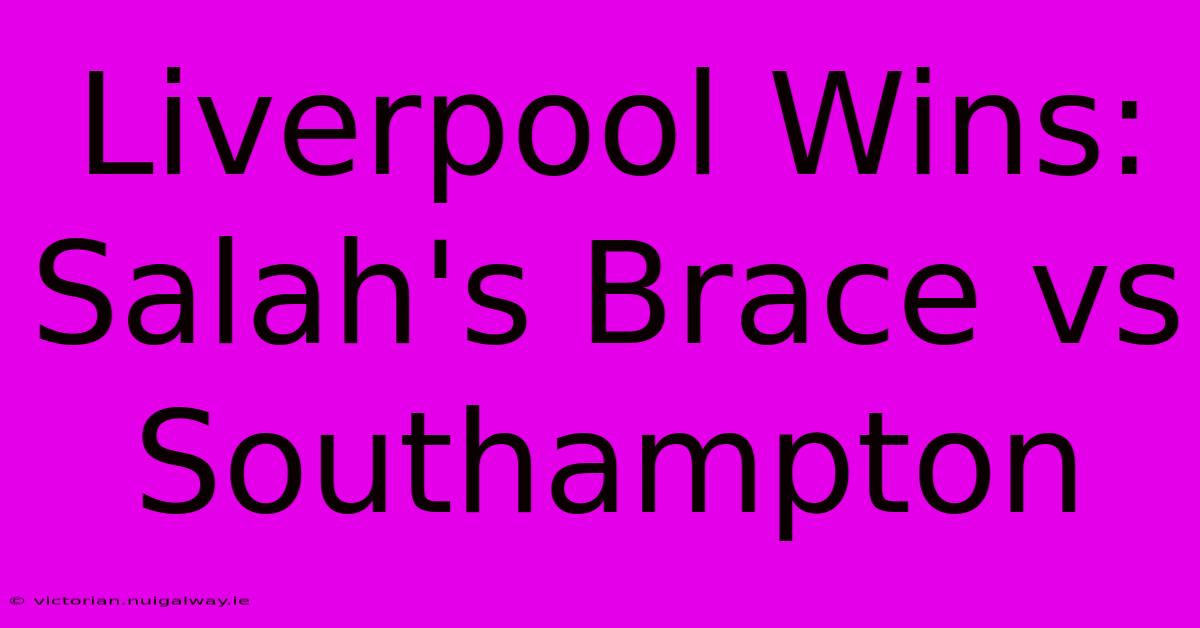 Liverpool Wins: Salah's Brace Vs Southampton