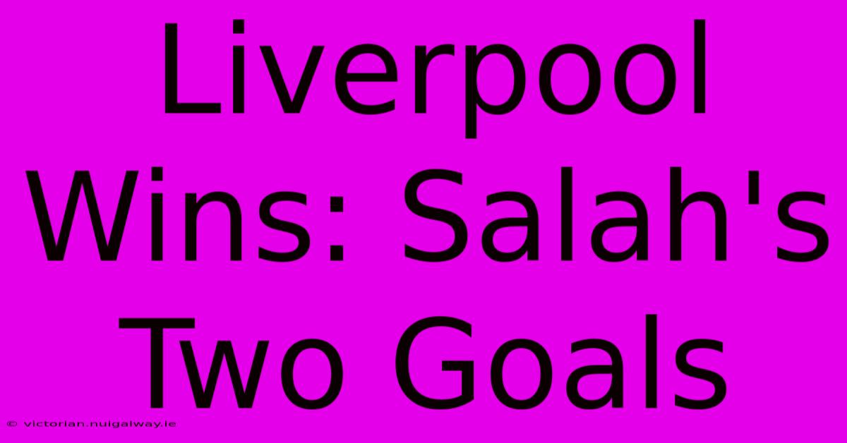 Liverpool Wins: Salah's Two Goals