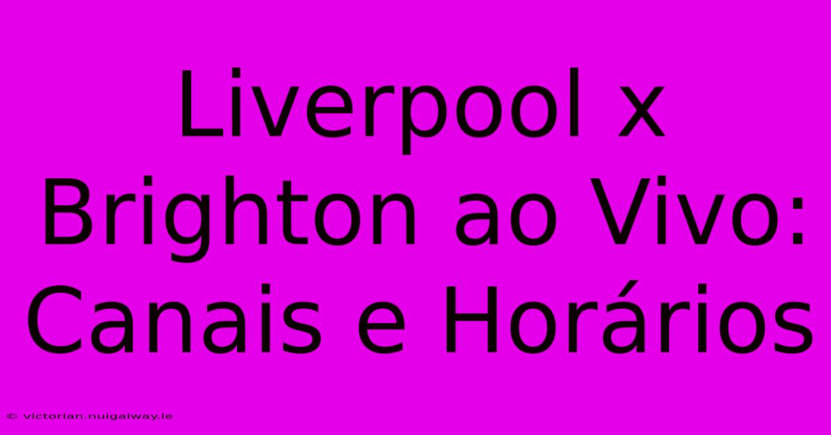 Liverpool X Brighton Ao Vivo: Canais E Horários