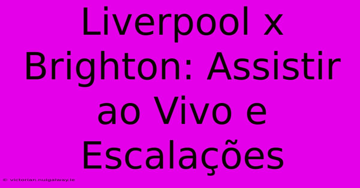 Liverpool X Brighton: Assistir Ao Vivo E Escalações