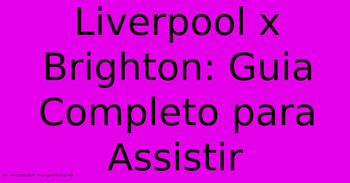 Liverpool X Brighton: Guia Completo Para Assistir 