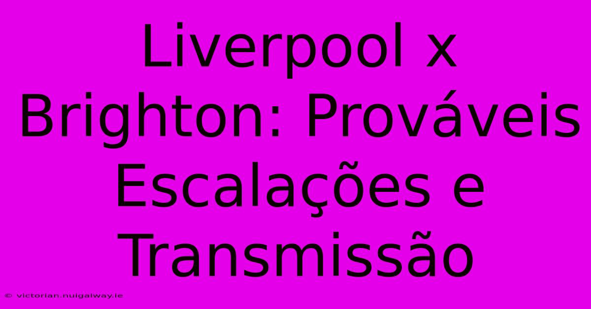 Liverpool X Brighton: Prováveis Escalações E Transmissão