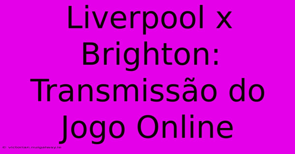 Liverpool X Brighton: Transmissão Do Jogo Online