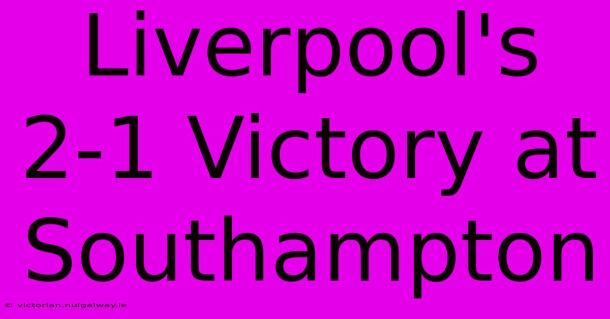 Liverpool's 2-1 Victory At Southampton