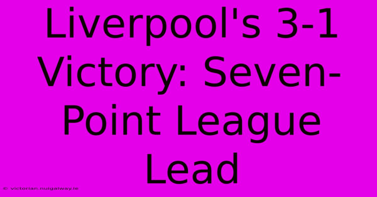 Liverpool's 3-1 Victory: Seven-Point League Lead