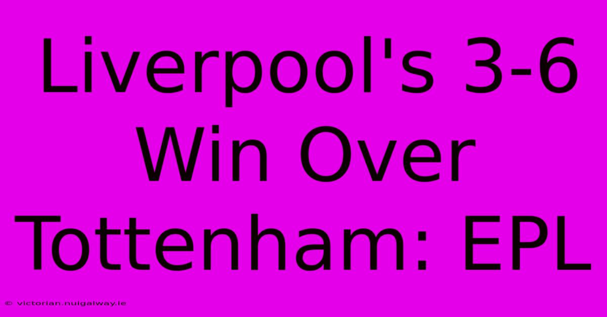 Liverpool's 3-6 Win Over Tottenham: EPL