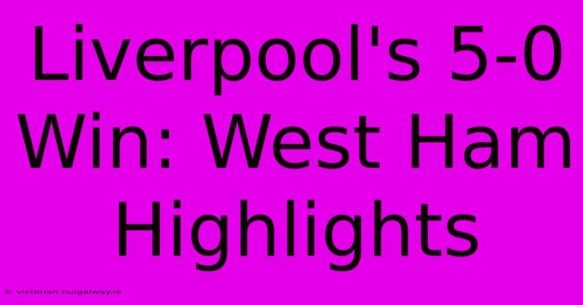 Liverpool's 5-0 Win: West Ham Highlights