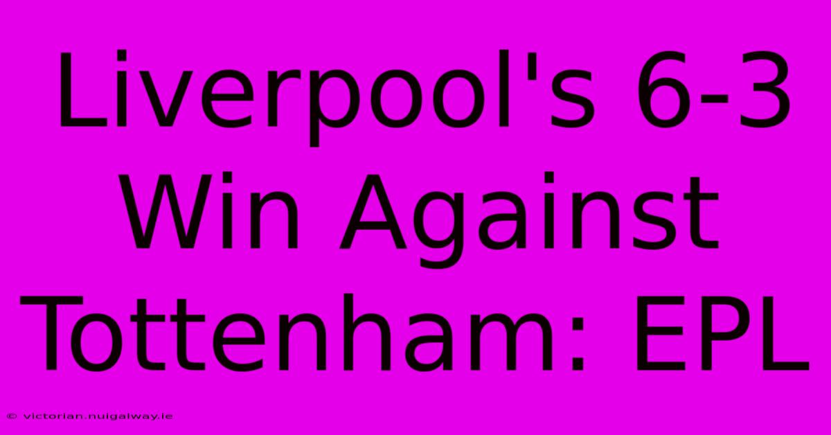 Liverpool's 6-3 Win Against Tottenham: EPL