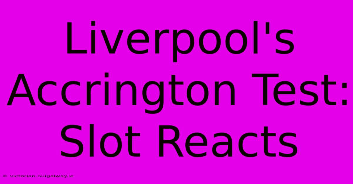 Liverpool's Accrington Test: Slot Reacts