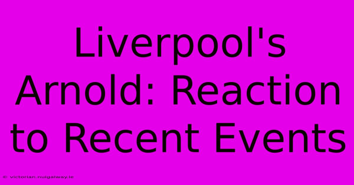 Liverpool's Arnold: Reaction To Recent Events