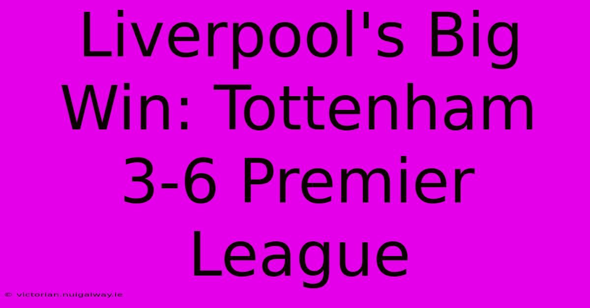 Liverpool's Big Win: Tottenham 3-6 Premier League