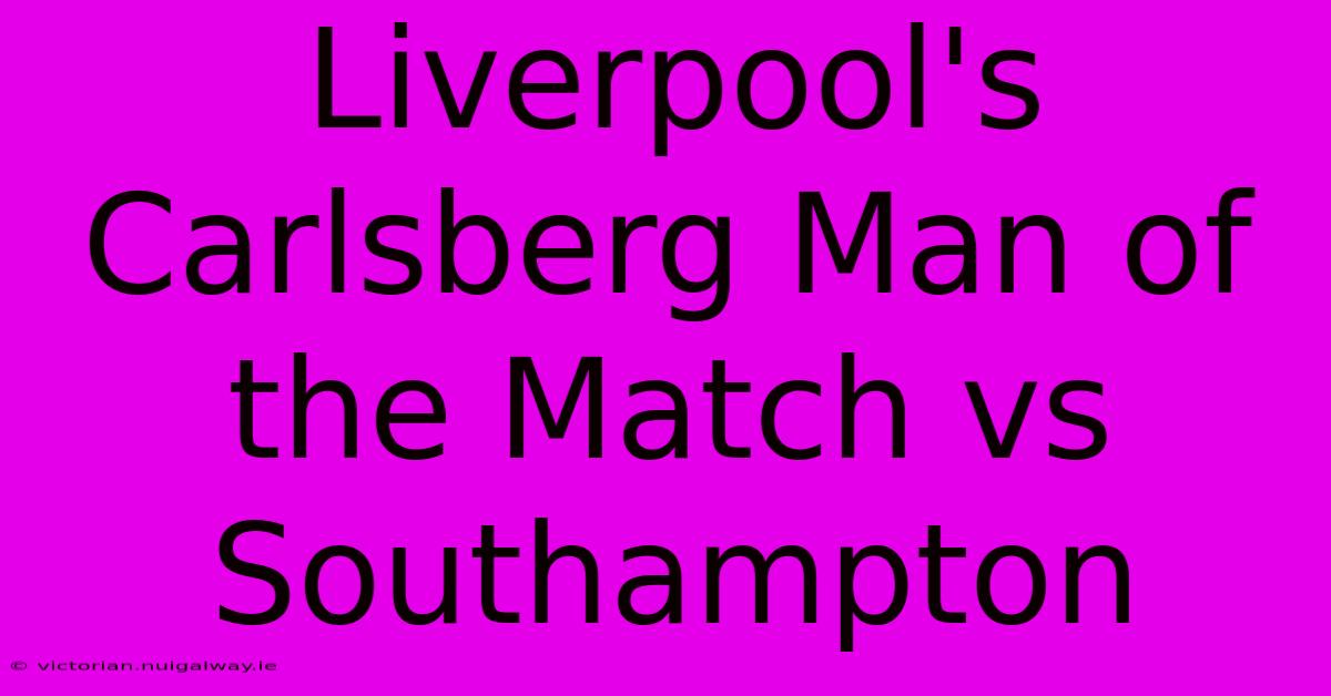 Liverpool's Carlsberg Man Of The Match Vs Southampton