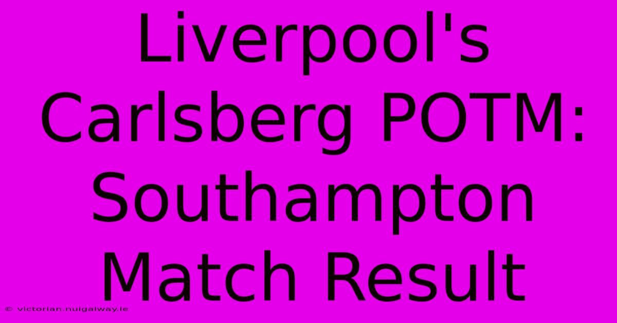 Liverpool's Carlsberg POTM: Southampton Match Result