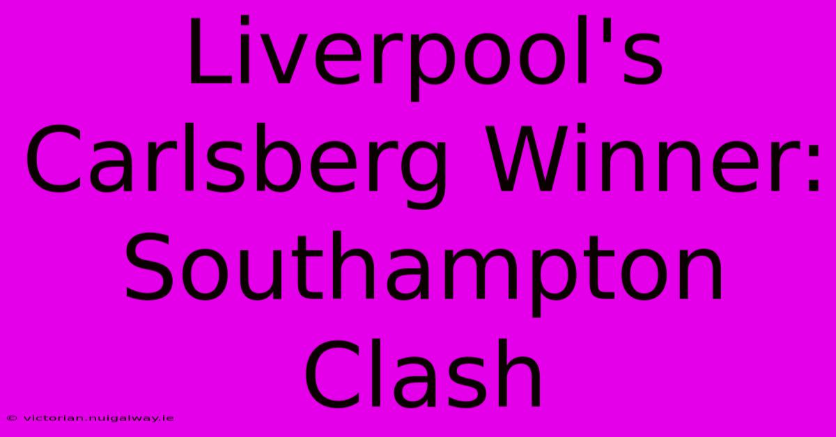 Liverpool's Carlsberg Winner: Southampton Clash