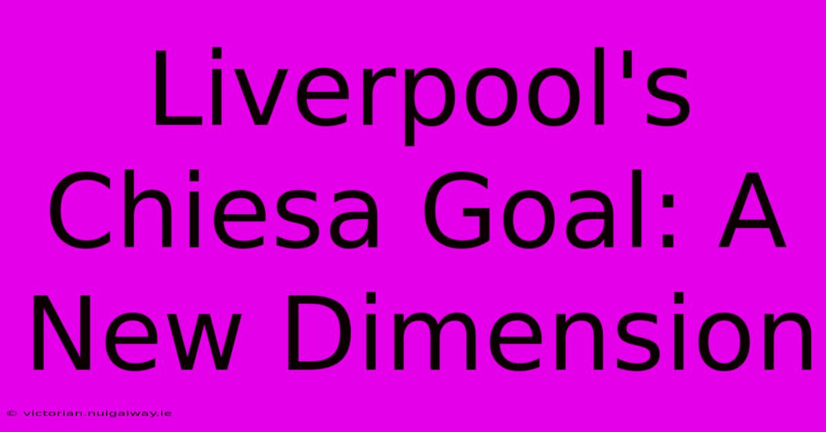 Liverpool's Chiesa Goal: A New Dimension