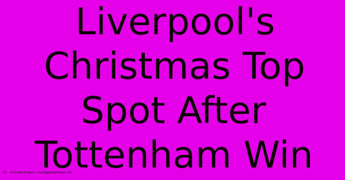 Liverpool's Christmas Top Spot After Tottenham Win