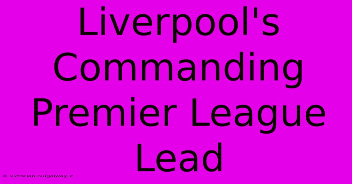 Liverpool's Commanding Premier League Lead